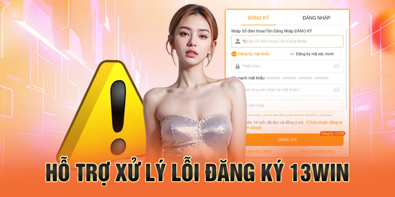 Hỗ trợ xử lý lỗi khi đăng ký 13win